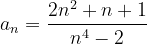 \dpi{120} a_{n}=\frac{2n^{2}+n+1}{n^{4}-2}